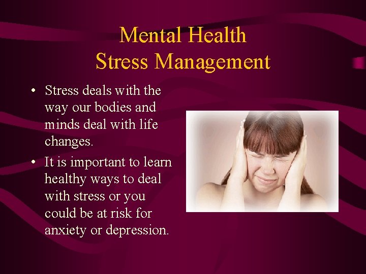 Mental Health Stress Management • Stress deals with the way our bodies and minds