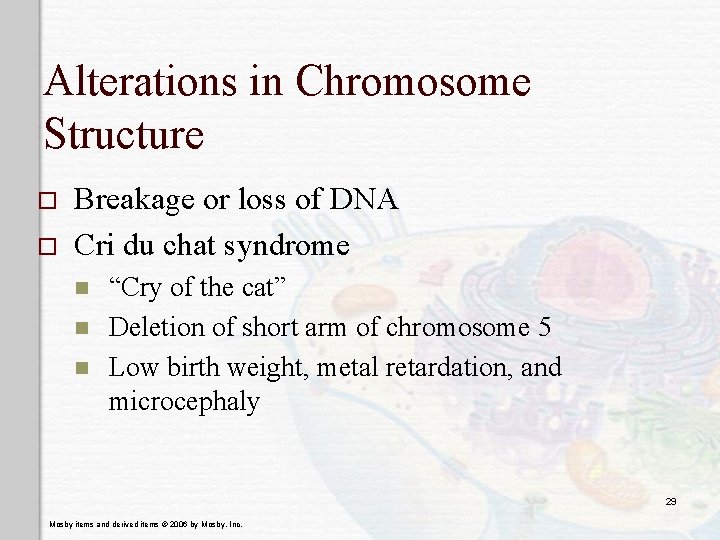 Alterations in Chromosome Structure o o Breakage or loss of DNA Cri du chat