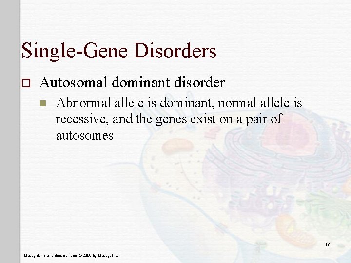 Single-Gene Disorders o Autosomal dominant disorder n Abnormal allele is dominant, normal allele is