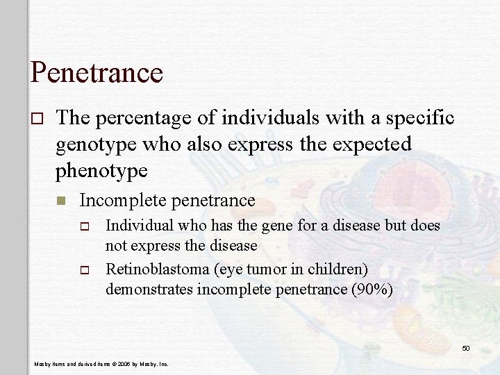 Penetrance o The percentage of individuals with a specific genotype who also express the