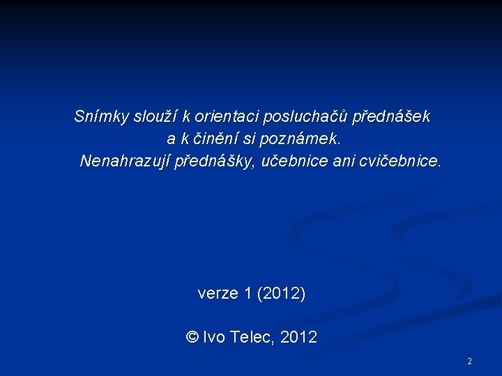 Snímky slouží k orientaci posluchačů přednášek a k činění si poznámek. Nenahrazují přednášky, učebnice