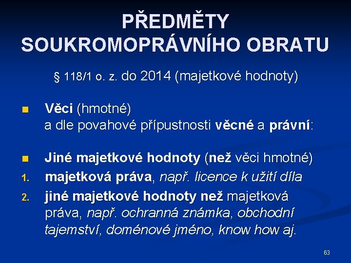 PŘEDMĚTY SOUKROMOPRÁVNÍHO OBRATU § 118/1 o. z. do 2014 (majetkové hodnoty) n Věci (hmotné)