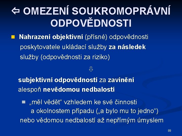  OMEZENÍ SOUKROMOPRÁVNÍ ODPOVĚDNOSTI n Nahrazení objektivní (přísné) odpovědnosti poskytovatele ukládací služby za následek