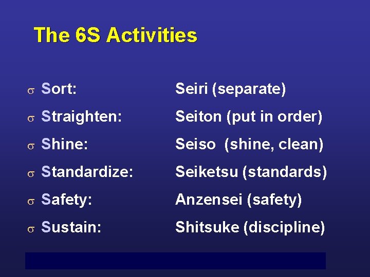 The 6 S Activities s Sort: Seiri (separate) s Straighten: Seiton (put in order)