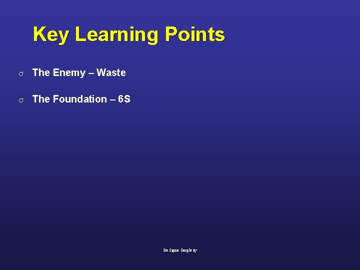 Key Learning Points s The Enemy – Waste s The Foundation – 6 S
