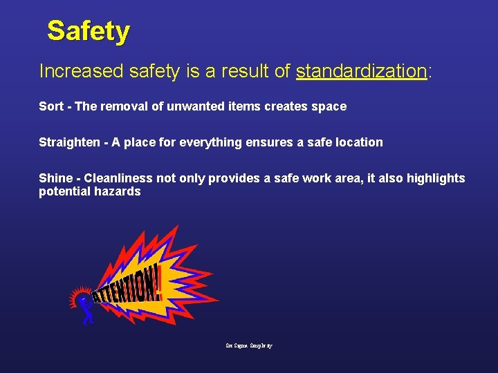 Safety Increased safety is a result of standardization: Sort - The removal of unwanted