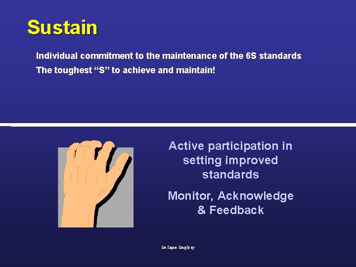 Sustain Individual commitment to the maintenance of the 6 S standards The toughest “S”