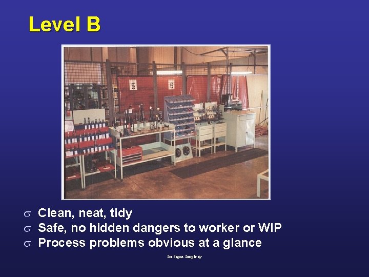 Level B s Clean, neat, tidy s Safe, no hidden dangers to worker or