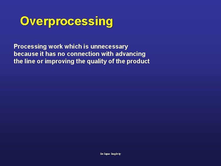 Overprocessing Processing work which is unnecessary because it has no connection with advancing the