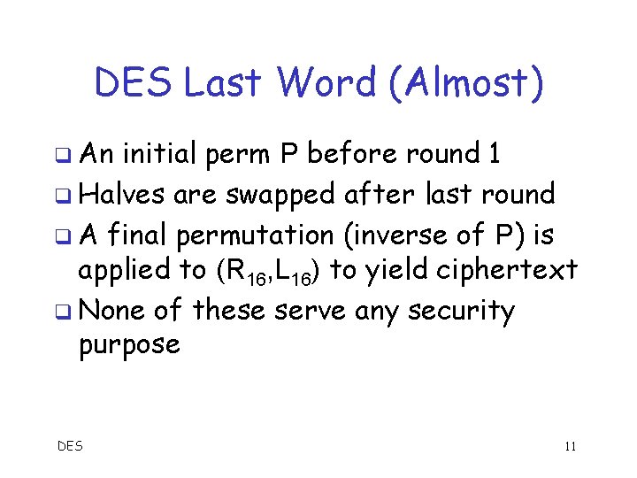 DES Last Word (Almost) q An initial perm P before round 1 q Halves