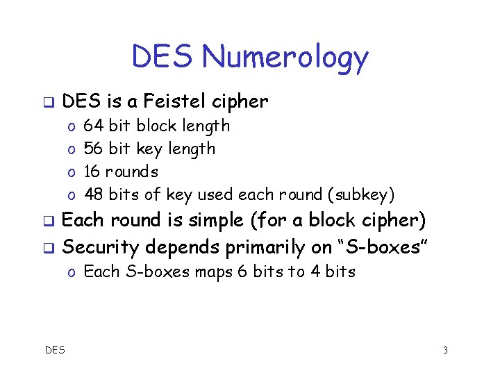 DES Numerology q DES is a Feistel cipher o o 64 bit block length