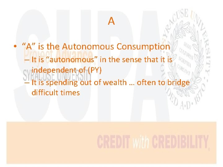 A • “A” is the Autonomous Consumption – It is “autonomous” in the sense