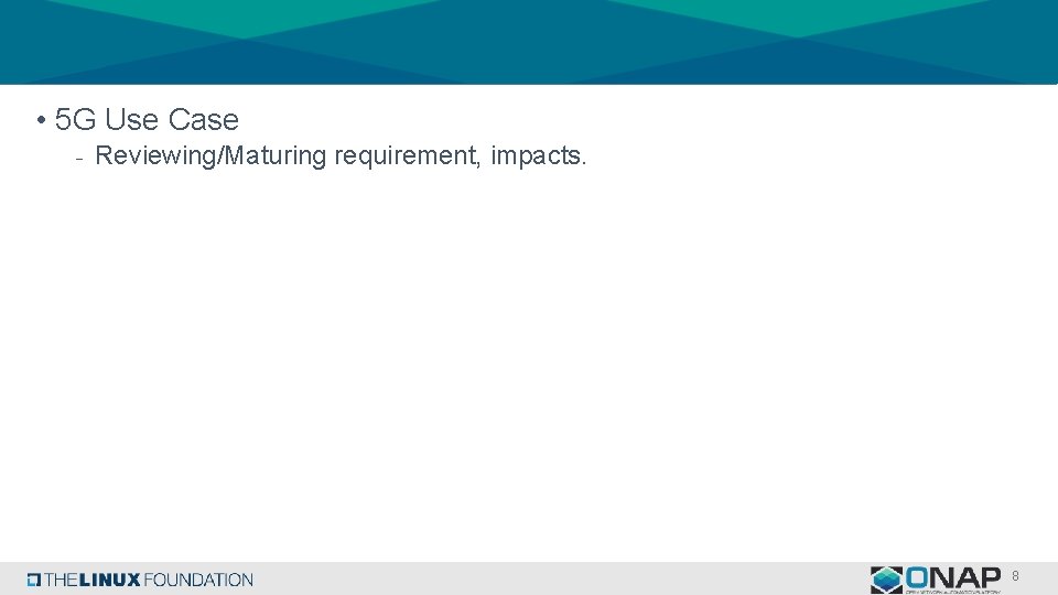  • 5 G Use Case - Reviewing/Maturing requirement, impacts. 8 