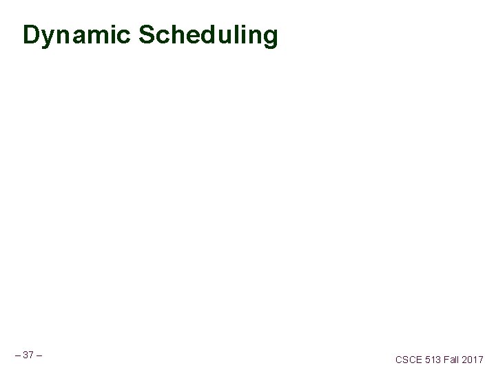 Dynamic Scheduling – 37 – CSCE 513 Fall 2017 