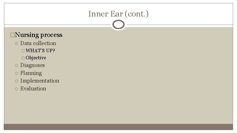 Inner Ear (cont. ) �Nursing process Data collection � WHAT’S UP? � Objective Diagnoses