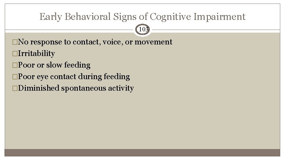 Early Behavioral Signs of Cognitive Impairment 103 �No response to contact, voice, or movement