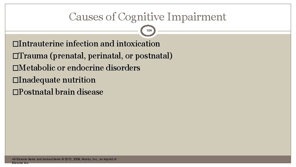 Causes of Cognitive Impairment 104 �Intrauterine infection and intoxication �Trauma (prenatal, perinatal, or postnatal)