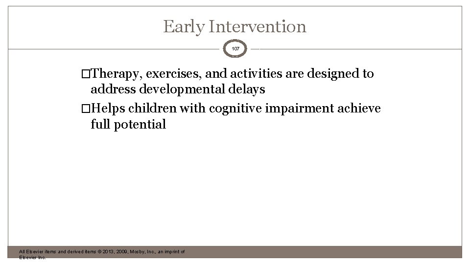 Early Intervention 107 �Therapy, exercises, and activities are designed to address developmental delays �Helps