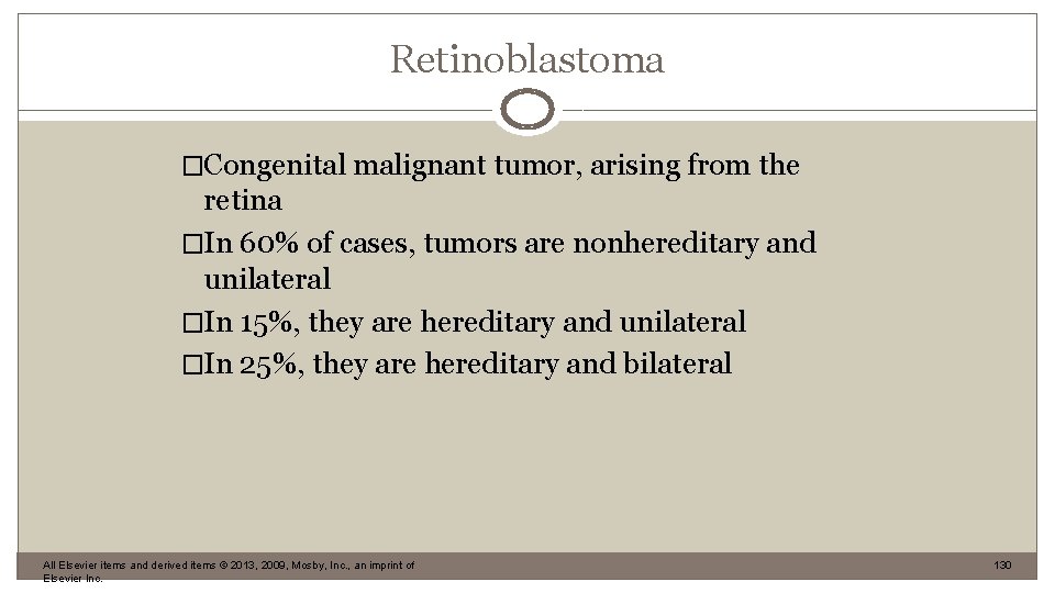 Retinoblastoma �Congenital malignant tumor, arising from the retina �In 60% of cases, tumors are