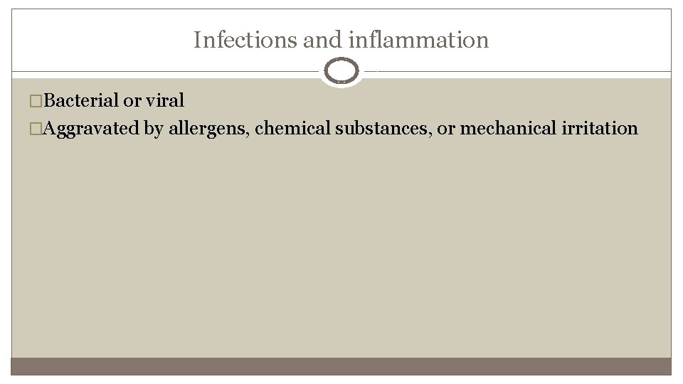 Infections and inflammation �Bacterial or viral �Aggravated by allergens, chemical substances, or mechanical irritation