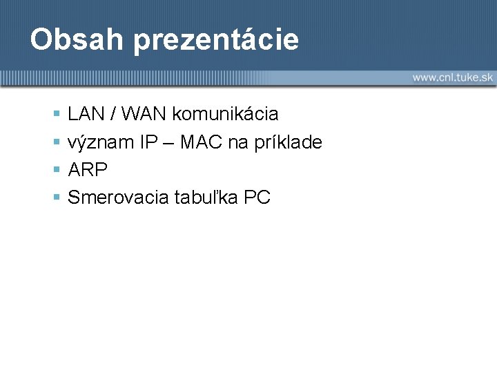 Obsah prezentácie LAN / WAN komunikácia význam IP – MAC na príklade ARP Smerovacia