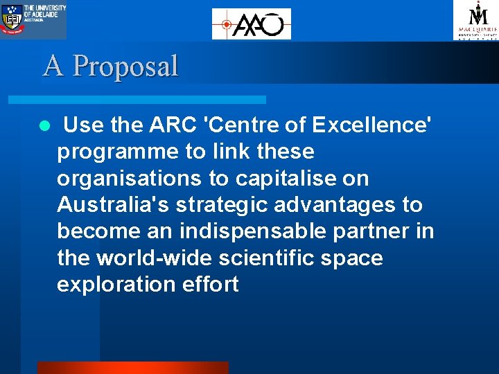 A Proposal l Use the ARC 'Centre of Excellence' programme to link these organisations
