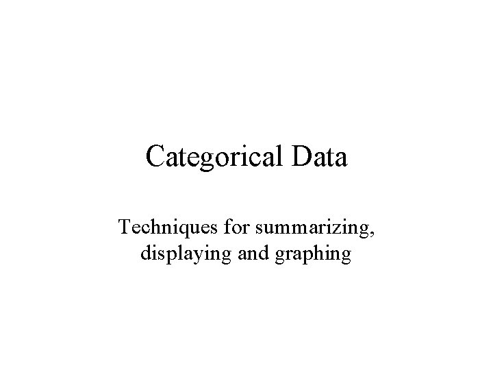 Categorical Data Techniques for summarizing, displaying and graphing 