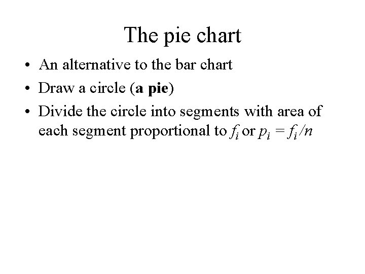 The pie chart • An alternative to the bar chart • Draw a circle