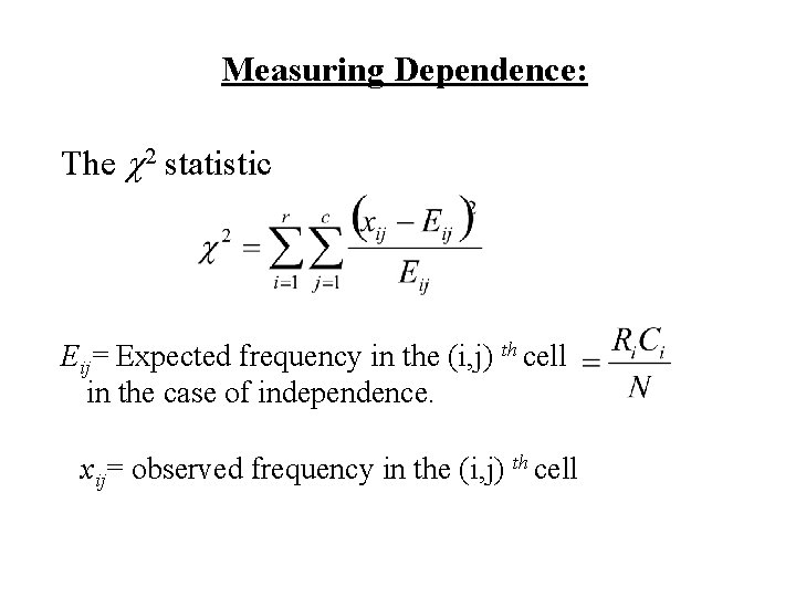 Measuring Dependence: The c 2 statistic Eij= Expected frequency in the (i, j) th