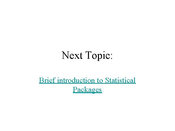 Next Topic: Brief introduction to Statistical Packages 