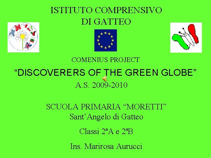 ISTITUTO COMPRENSIVO DI GATTEO COMENIUS PROJECT “DISCOVERERS OF THE GREEN GLOBE” A. S. 2009