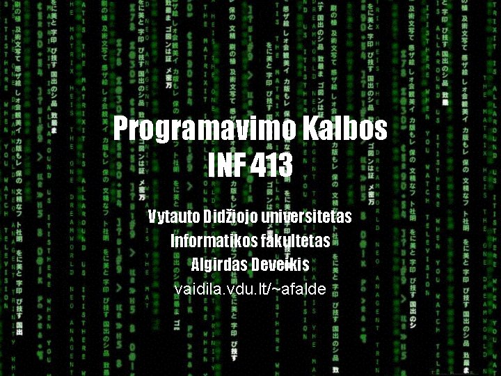 Programavimo Kalbos INF 413 Vytauto Didžiojo universitetas Informatikos fakultetas Algirdas Deveikis vaidila. vdu. lt/~afalde