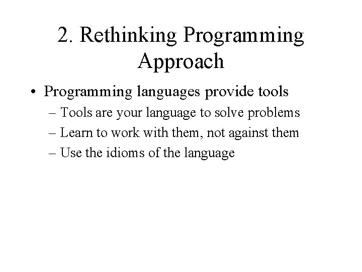 2. Rethinking Programming Approach • Programming languages provide tools – Tools are your language
