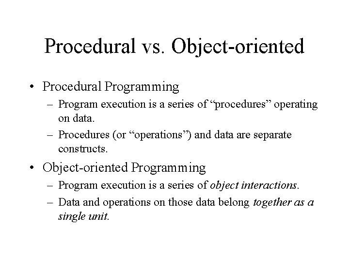 Procedural vs. Object-oriented • Procedural Programming – Program execution is a series of “procedures”
