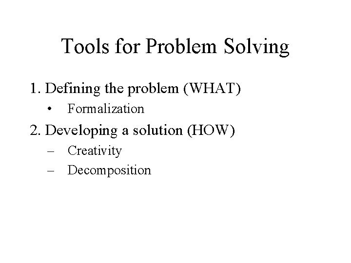 Tools for Problem Solving 1. Defining the problem (WHAT) • Formalization 2. Developing a