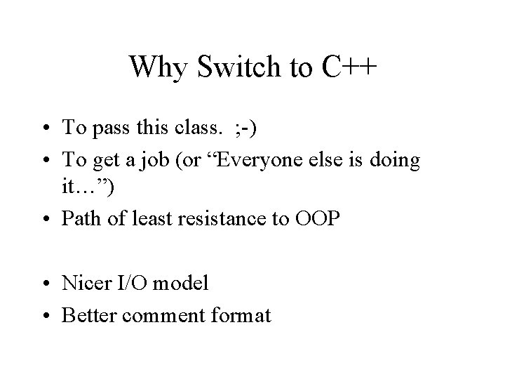 Why Switch to C++ • To pass this class. ; -) • To get