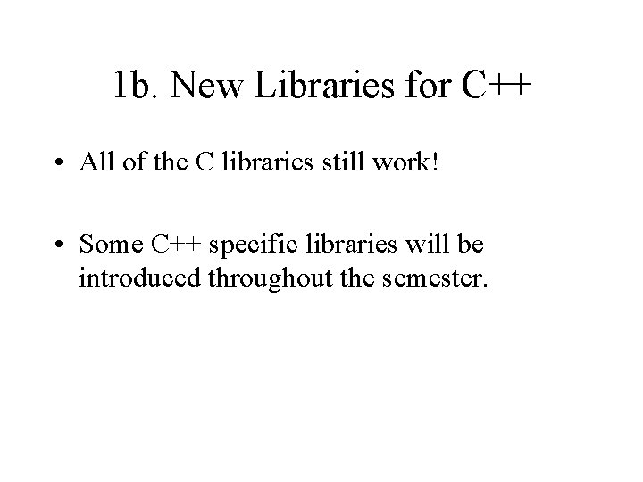 1 b. New Libraries for C++ • All of the C libraries still work!