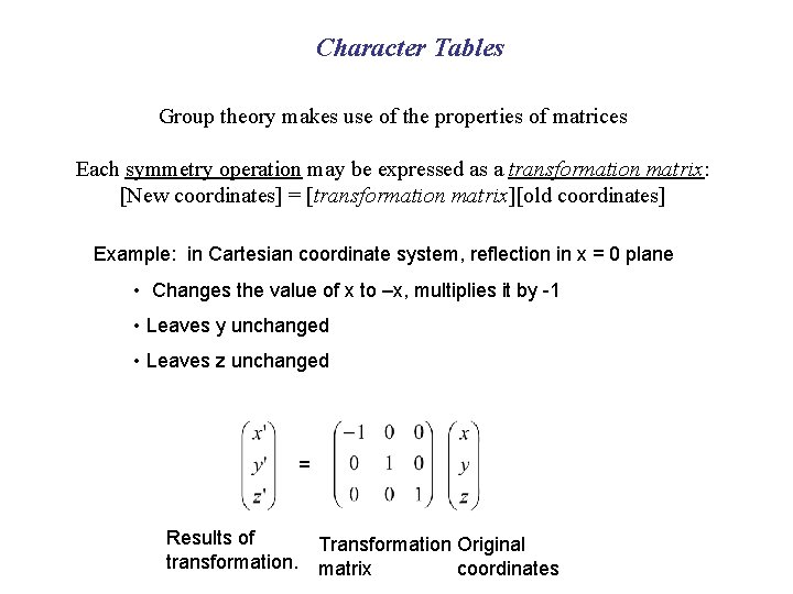 Character Tables Group theory makes use of the properties of matrices Each symmetry operation