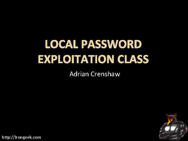 LOCAL PASSWORD EXPLOITATION CLASS Adrian Crenshaw http: //Irongeek. com 