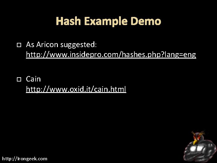 Hash Example Demo As Aricon suggested: http: //www. insidepro. com/hashes. php? lang=eng Cain http: