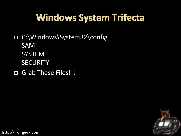 Windows System Trifecta C: WindowsSystem 32config SAM SYSTEM SECURITY Grab These Files!!! http: //Irongeek.