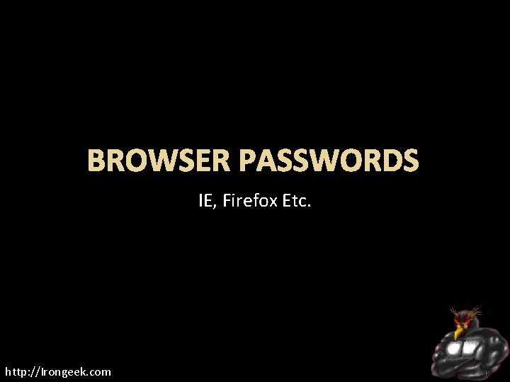 BROWSER PASSWORDS IE, Firefox Etc. http: //Irongeek. com 