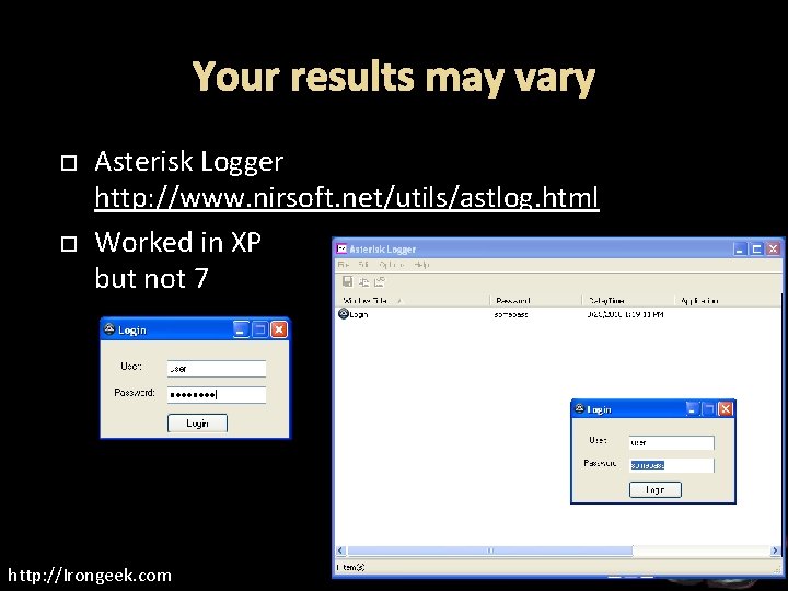 Your results may vary Asterisk Logger http: //www. nirsoft. net/utils/astlog. html Worked in XP