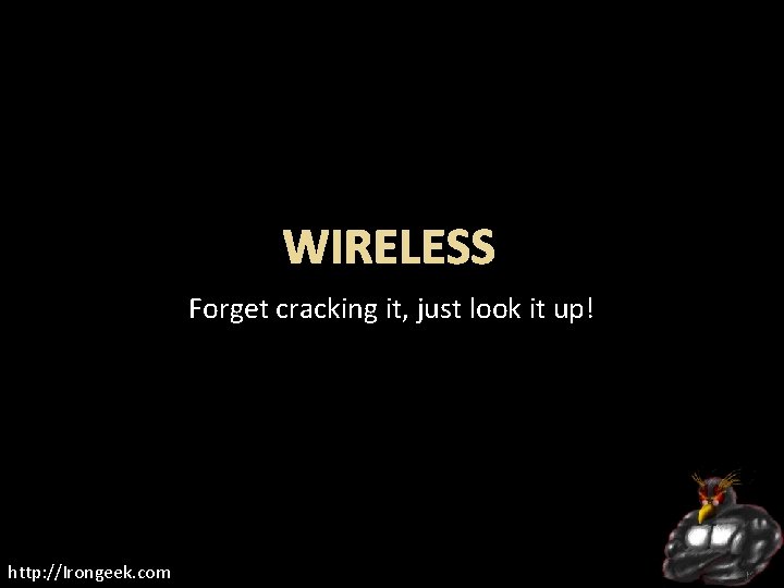 WIRELESS Forget cracking it, just look it up! http: //Irongeek. com 