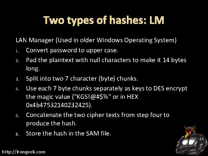 Two types of hashes: LM LAN Manager (Used in older Windows Operating System) 1.