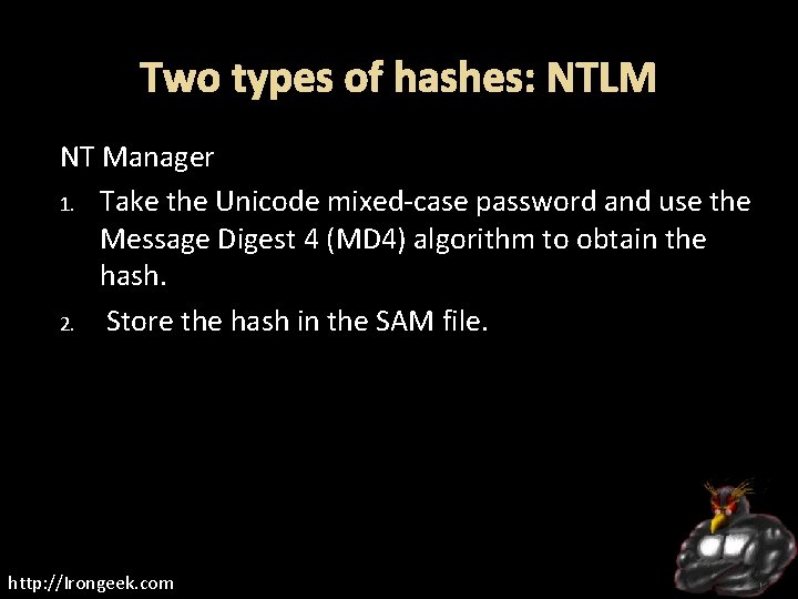 Two types of hashes: NTLM NT Manager 1. Take the Unicode mixed-case password and