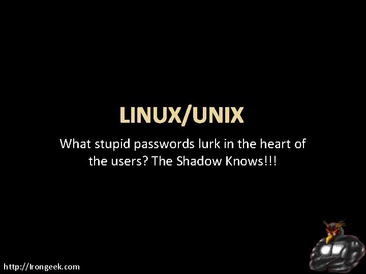 LINUX/UNIX What stupid passwords lurk in the heart of the users? The Shadow Knows!!!