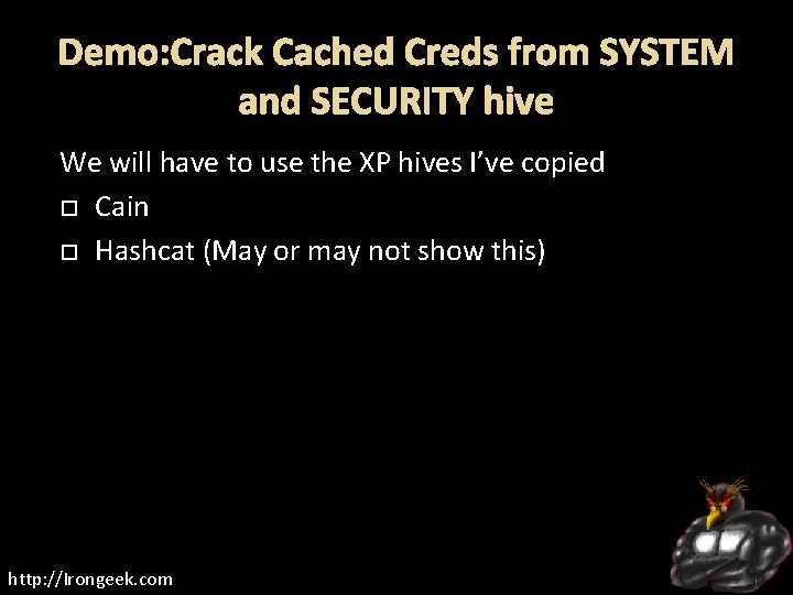 Demo: Crack Cached Creds from SYSTEM and SECURITY hive We will have to use