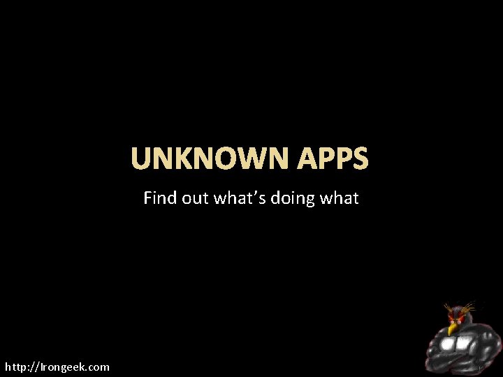 UNKNOWN APPS Find out what’s doing what http: //Irongeek. com 