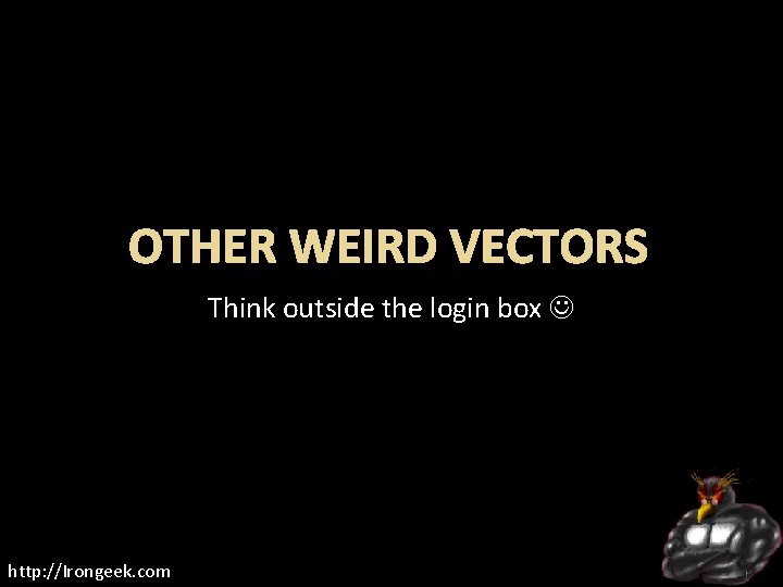 OTHER WEIRD VECTORS Think outside the login box http: //Irongeek. com 